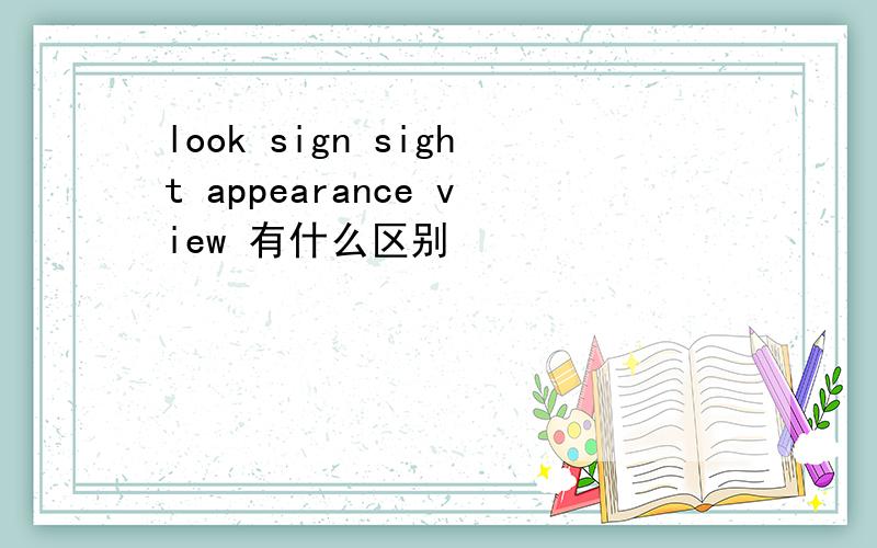 look sign sight appearance view 有什么区别