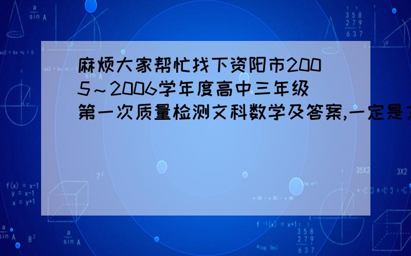 麻烦大家帮忙找下资阳市2005～2006学年度高中三年级第一次质量检测文科数学及答案,一定是文科数学哟