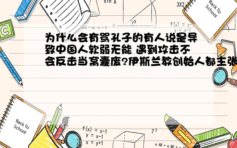 为什么会有骂孔子的有人说是导致中国人软弱无能 遇到攻击不会反击当窝囊废?伊斯兰教创始人都主张遇到欺负的时候要拿起武器反击