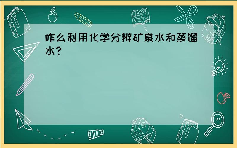 咋么利用化学分辨矿泉水和蒸馏水?