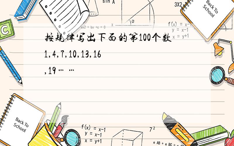 按规律写出下面的第100个数1,4,7,10,13,16,19……