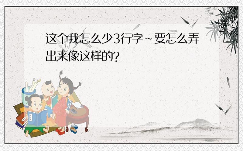 这个我怎么少3行字~要怎么弄出来像这样的?