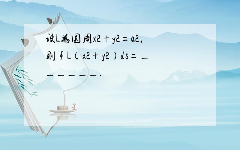 设L为圆周x2+y2=a2，则∮L（x2+y2）ds=______．