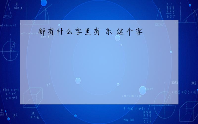 都有什么字里有 乐 这个字