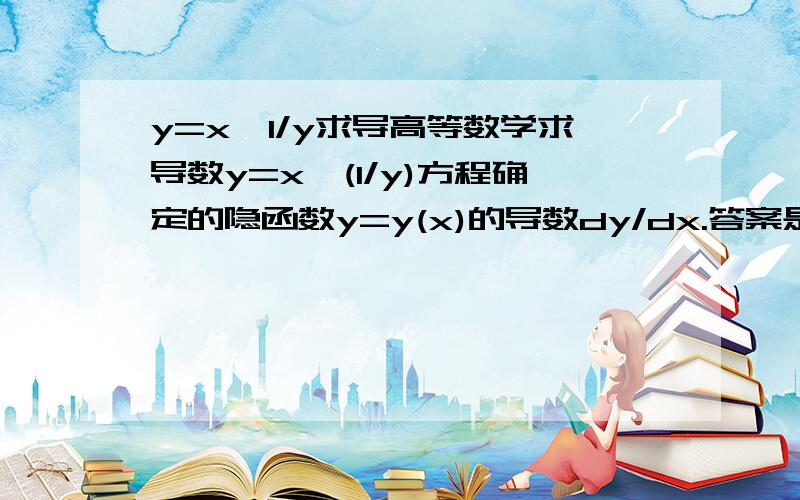 y=x^1/y求导高等数学求导数y=x^(1/y)方程确定的隐函数y=y(x)的导数dy/dx.答案是1/[x(1+in