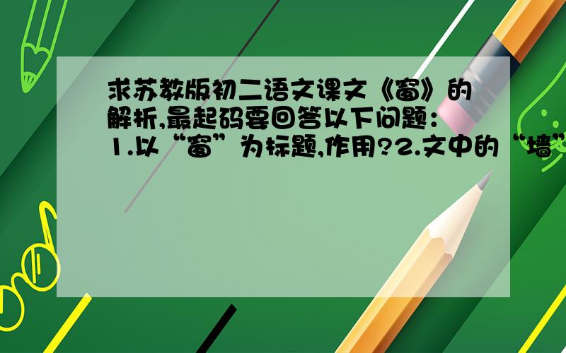 求苏教版初二语文课文《窗》的解析,最起码要回答以下问题：1.以“窗”为标题,作用?2.文中的“墙”象征什么,有何寓意?3