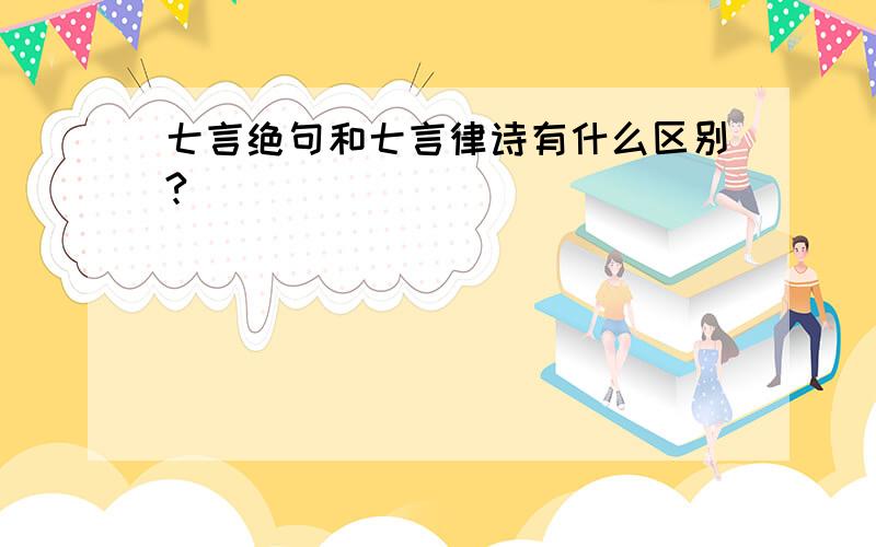 七言绝句和七言律诗有什么区别?