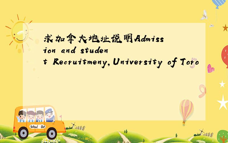 求加拿大地址说明Admission and student Recruitmeny,University of Toro