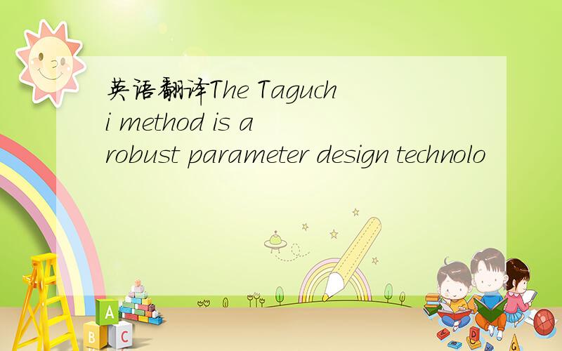 英语翻译The Taguchi method is a robust parameter design technolo