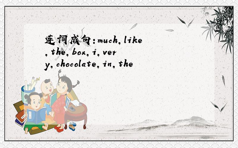 连词成句：much,like,the,box,i,very,chocolate,in,the