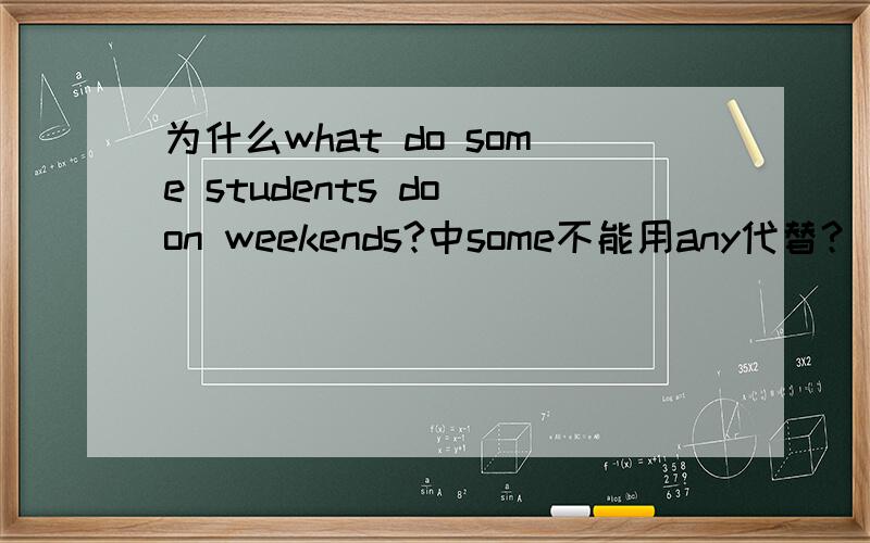 为什么what do some students do on weekends?中some不能用any代替?