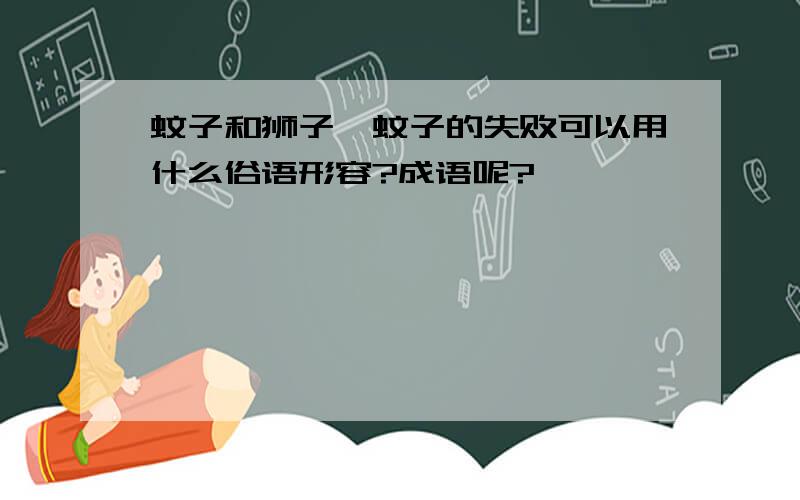 蚊子和狮子,蚊子的失败可以用什么俗语形容?成语呢?