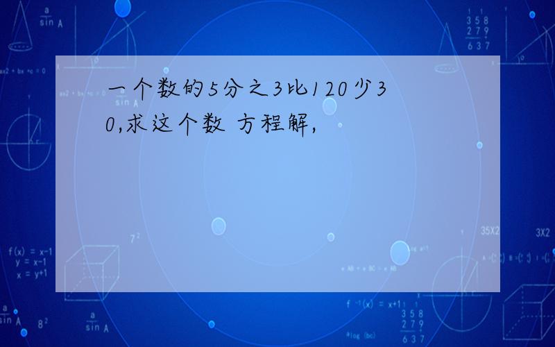 一个数的5分之3比120少30,求这个数 方程解,