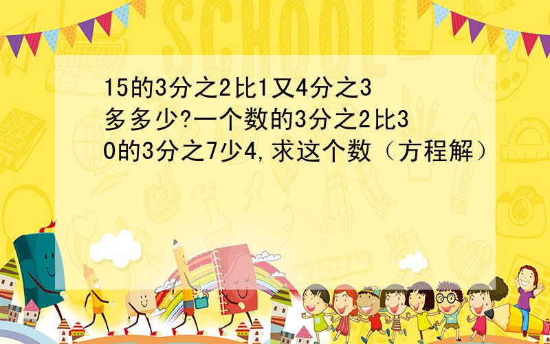 15的3分之2比1又4分之3多多少?一个数的3分之2比30的3分之7少4,求这个数（方程解）