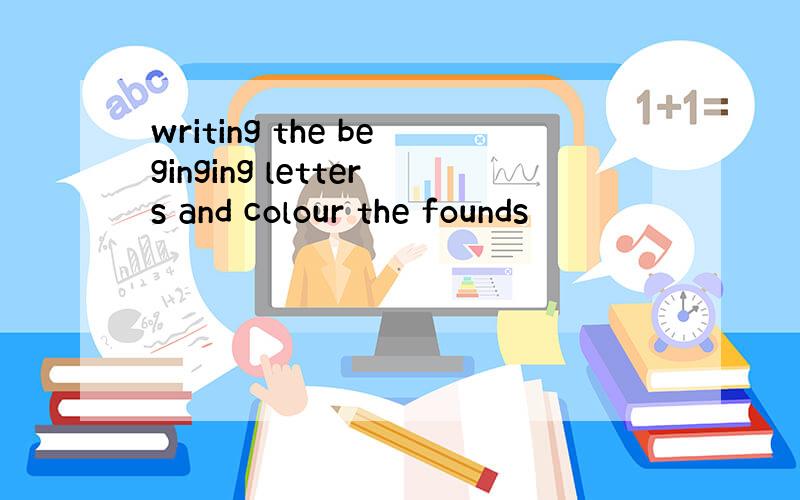 writing the beginging letters and colour the founds