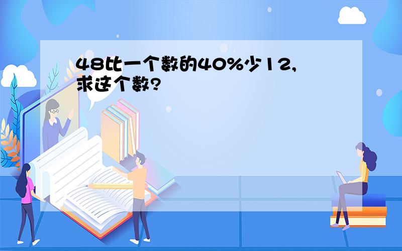 48比一个数的40%少12,求这个数?