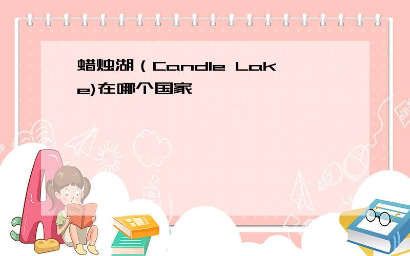 蜡烛湖（Candle Lake)在哪个国家