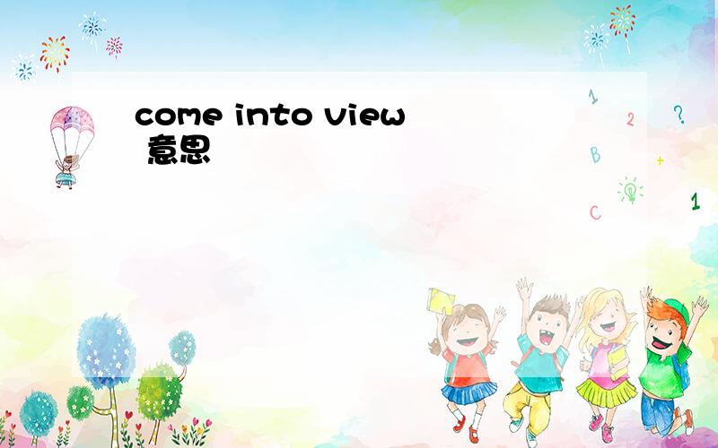 come into view 意思