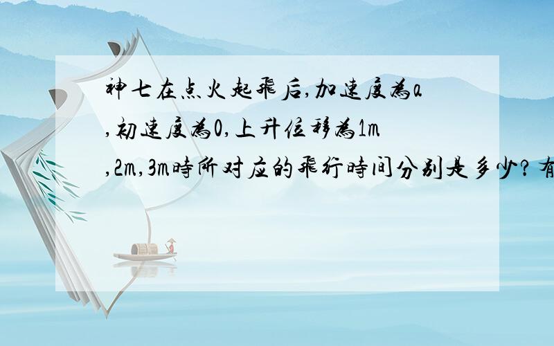 神七在点火起飞后,加速度为a,初速度为0,上升位移为1m,2m,3m时所对应的飞行时间分别是多少?有何规律