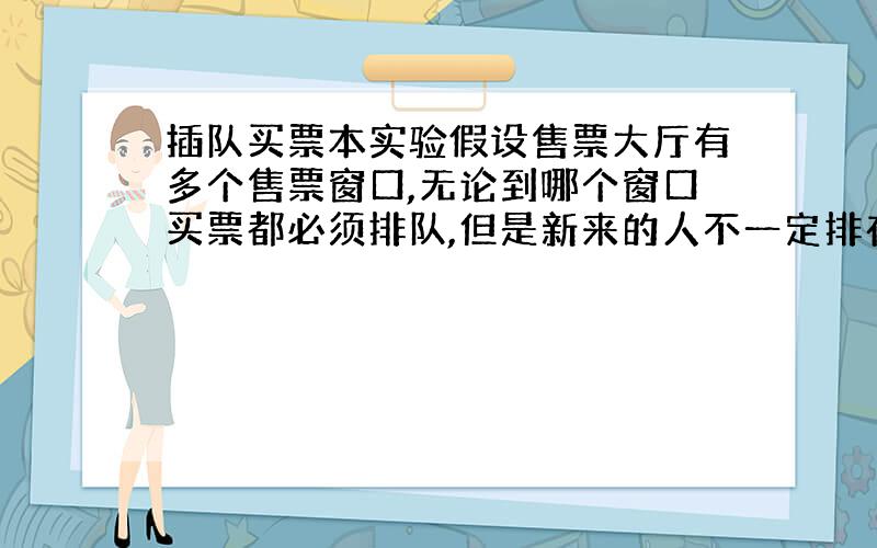 插队买票本实验假设售票大厅有多个售票窗口,无论到哪个窗口买票都必须排队,但是新来的人不一定排在队尾,允许插队（即直接排在