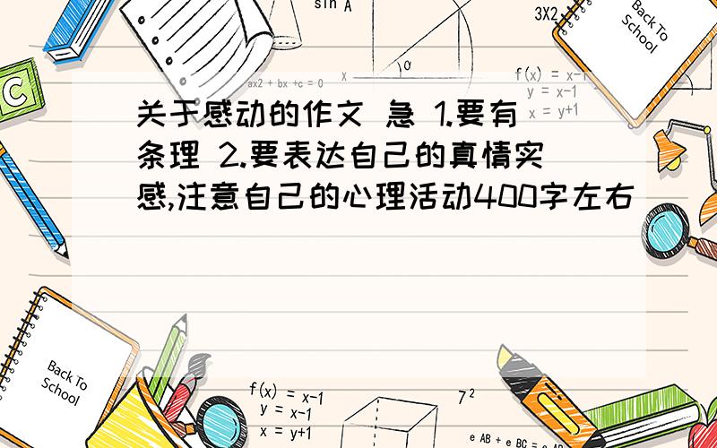 关于感动的作文 急 1.要有条理 2.要表达自己的真情实感,注意自己的心理活动400字左右