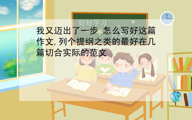 我又迈出了一步 怎么写好这篇作文,列个提纲之类的最好在几篇切合实际的范文