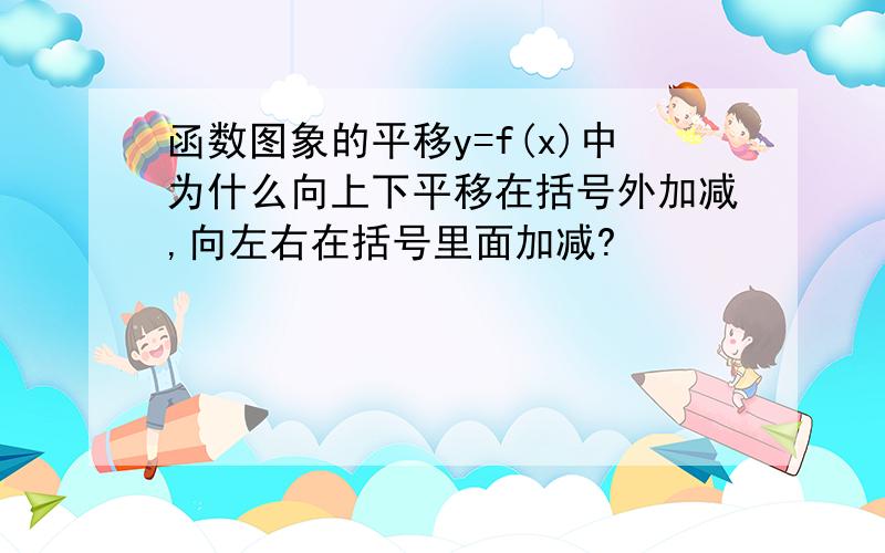 函数图象的平移y=f(x)中为什么向上下平移在括号外加减,向左右在括号里面加减?