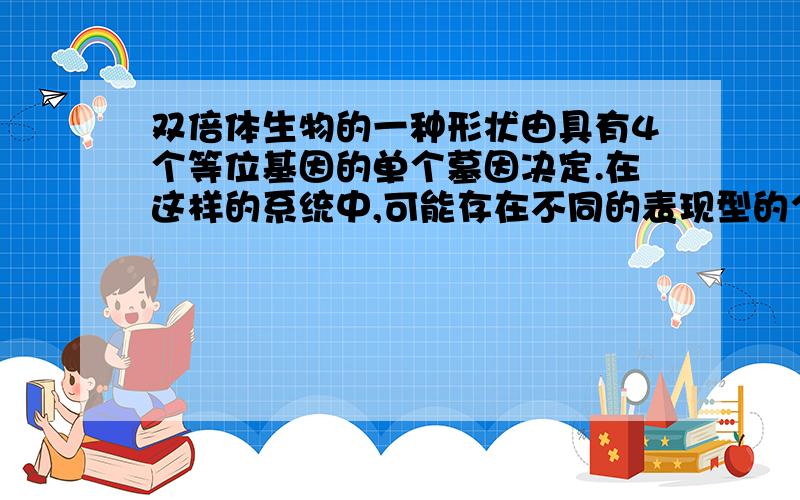 双倍体生物的一种形状由具有4个等位基因的单个墓因决定.在这样的系统中,可能存在不同的表现型的个数是