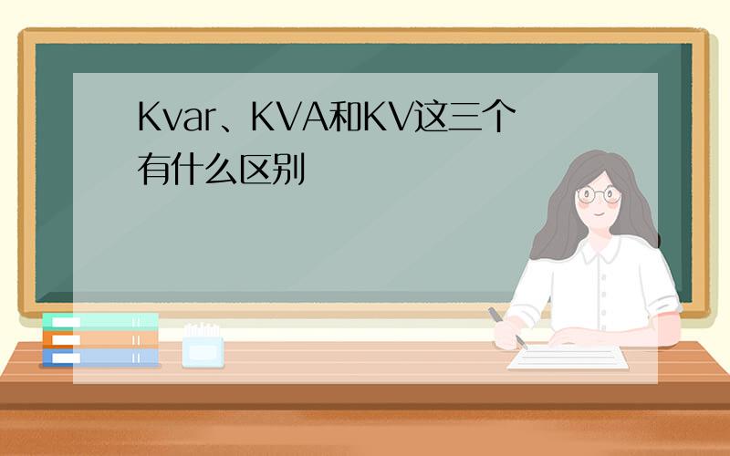 Kvar、KVA和KV这三个有什么区别