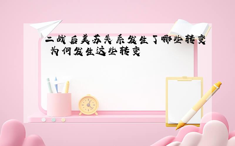 二战后美苏关系发生了哪些转变 为何发生这些转变