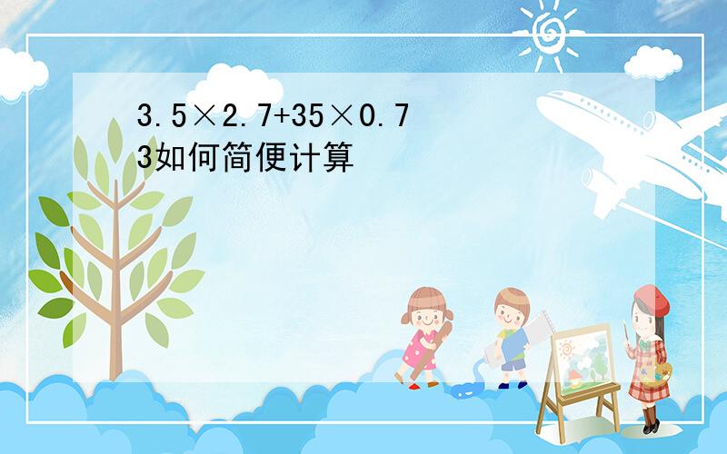 3.5×2.7+35×0.73如何简便计算