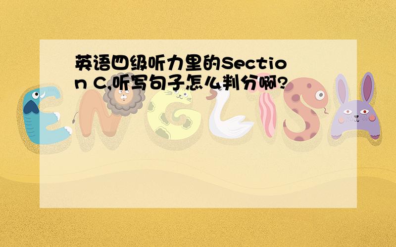 英语四级听力里的Section C,听写句子怎么判分啊?