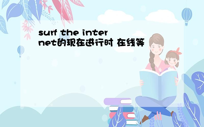 surf the internet的现在进行时 在线等