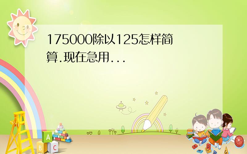 175000除以125怎样简算.现在急用...