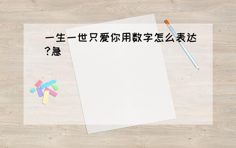 一生一世只爱你用数字怎么表达?急