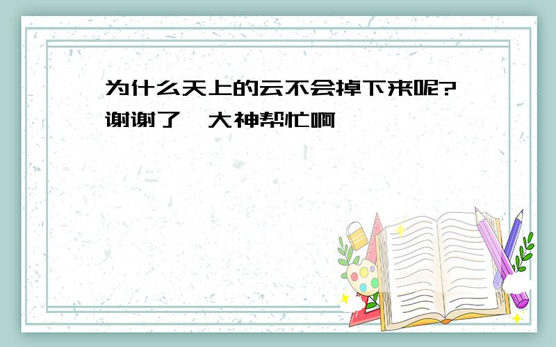 为什么天上的云不会掉下来呢?谢谢了,大神帮忙啊