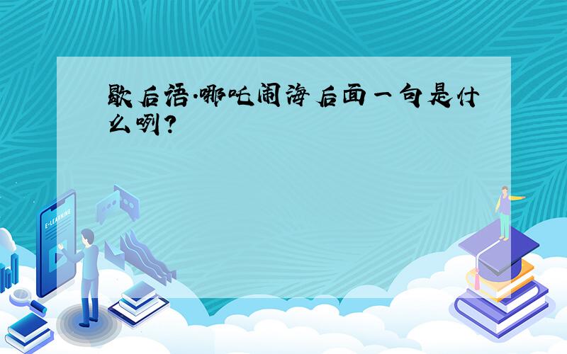 歇后语.哪吒闹海后面一句是什么咧?