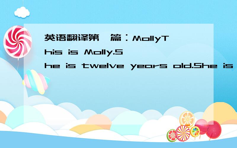 英语翻译第一篇：MollyThis is Molly.She is twelve years old.She is li