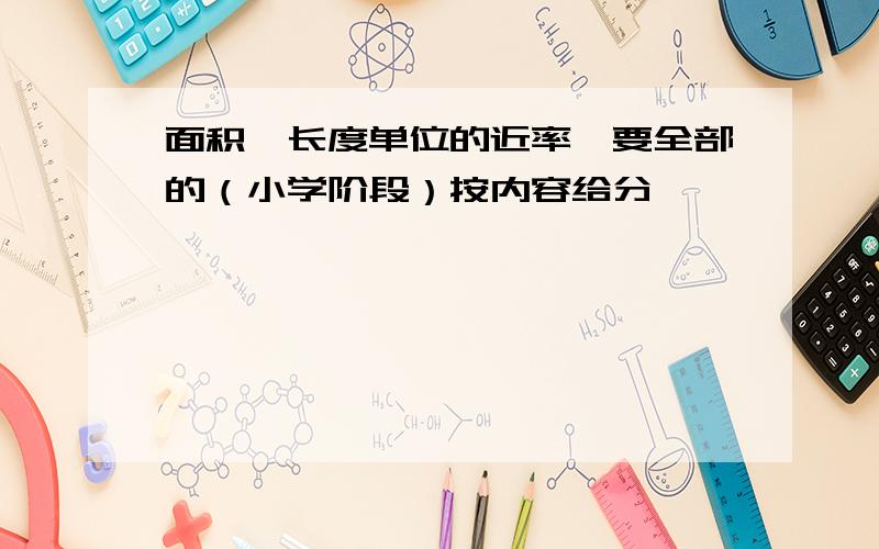 面积、长度单位的近率,要全部的（小学阶段）按内容给分