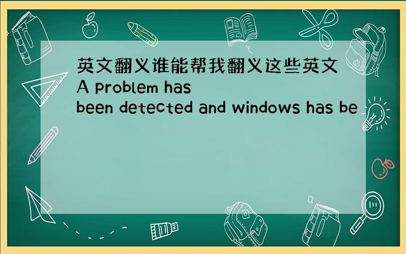 英文翻义谁能帮我翻义这些英文A problem has been detected and windows has be