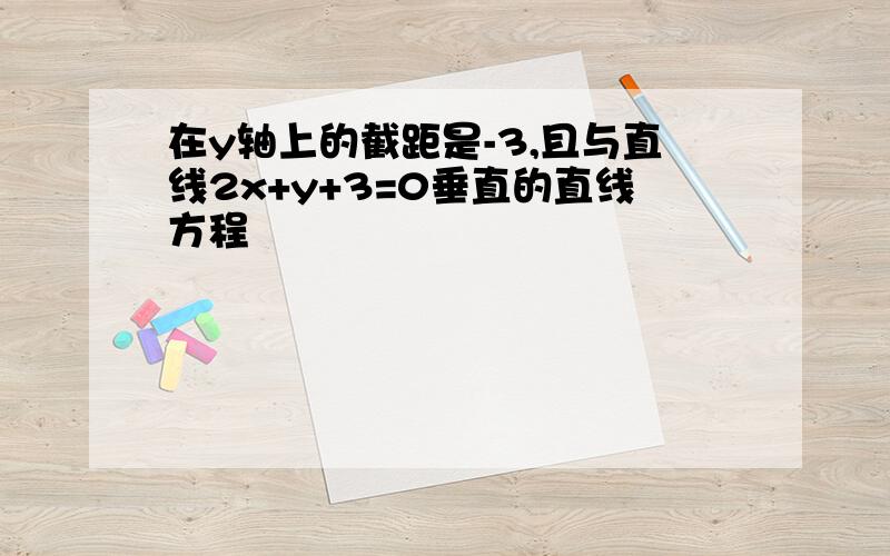 在y轴上的截距是-3,且与直线2x+y+3=0垂直的直线方程