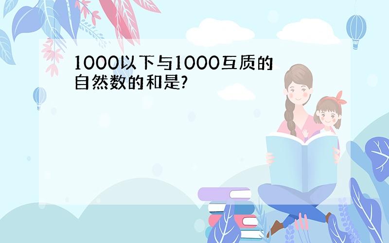 1000以下与1000互质的自然数的和是?