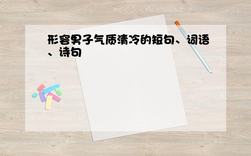 形容男子气质清冷的短句、词语、诗句