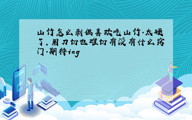 山竹怎么剥偶喜欢吃山竹.太硬了,用刀切也难切有没有什么窍门.期待ing