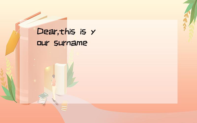 Dear,this is your surname