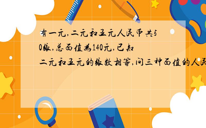 有一元,二元和五元人民币共50张,总面值为140元,已知二元和五元的张数相等,问三种面值的人民币各有几张?