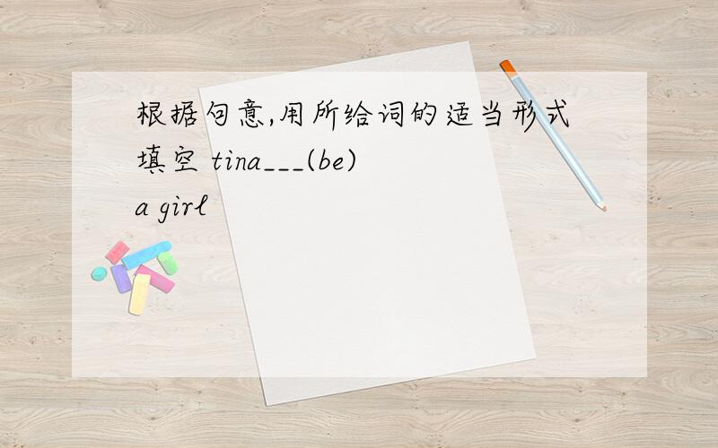 根据句意,用所给词的适当形式填空 tina___(be)a girl