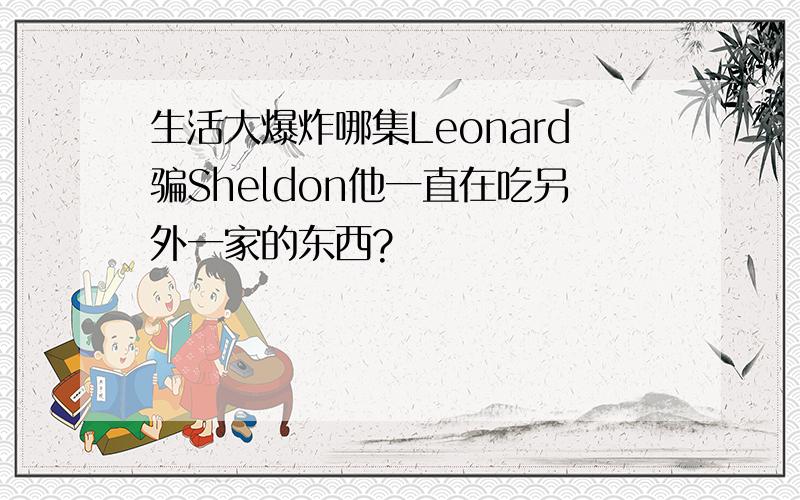 生活大爆炸哪集Leonard骗Sheldon他一直在吃另外一家的东西?