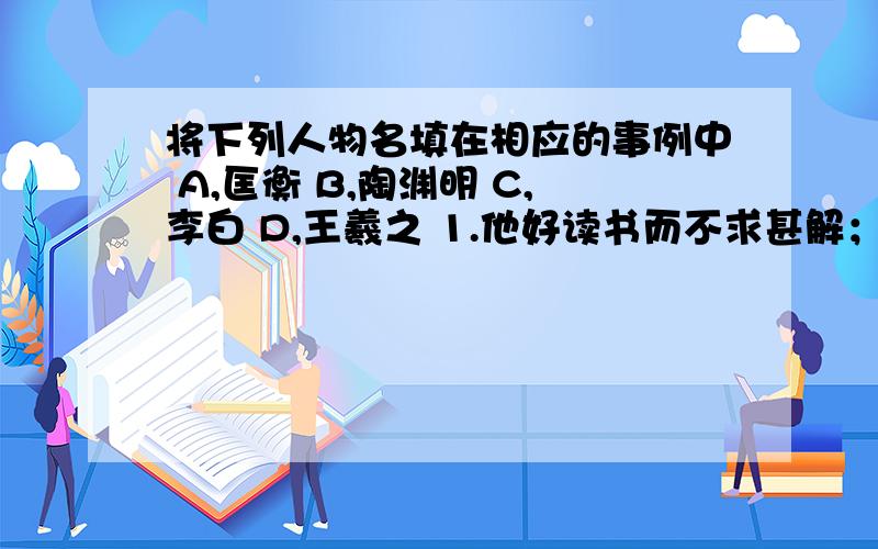 将下列人物名填在相应的事例中 A,匡衡 B,陶渊明 C,李白 D,王羲之 1.他好读书而不求甚解；