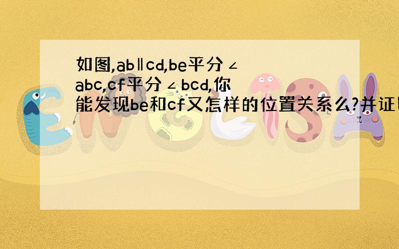 如图,ab‖cd,be平分∠abc,cf平分∠bcd,你能发现be和cf又怎样的位置关系么?并证明你的结论